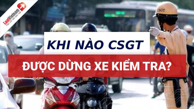 Khi nào CSGT được dừng xe kiểm tra hành chính ?